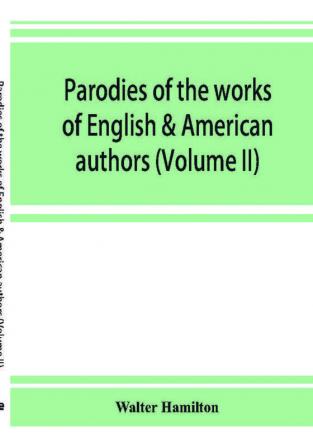 Parodies of the works of English & American authors (Volume II)