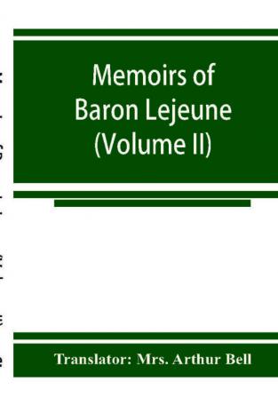 Memoirs of Baron Lejeune aide-de-camp to marshals Berthier Davout and Oudinot (Volume II)