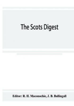 The Scots digest. Digest of all the cases decided in the supreme courts of Scotland and reported in the various series of reports 1905-1915