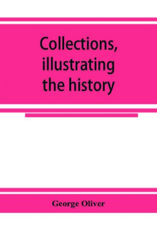 Collections illustrating the history of the Catholic religion in the counties of Cornwall Devon Dorset Somerset Wilts and Gloucester