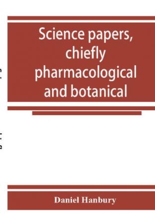 Science papers chiefly pharmacological and botanical