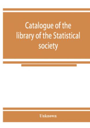 Catalogue of the library of the Statistical society