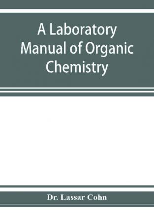 A laboratory manual of organic chemistry a compendium of laboratory methods for the use of chemists physicians and pharmacists