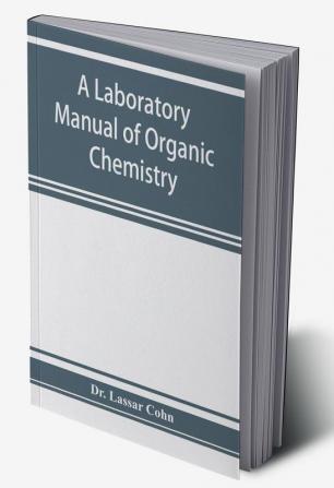 A laboratory manual of organic chemistry a compendium of laboratory methods for the use of chemists physicians and pharmacists