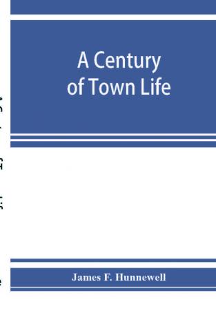 A century of town life; a history of Charlestown Massachusetts 1775-1887