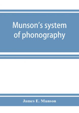 Munson's system of phonography. The dictionary of practical phonography giving the best phonographic forms for the words of the English language (sixty thousand) and for over five thousand proper names; also illustrating the principles of phrase-writing;