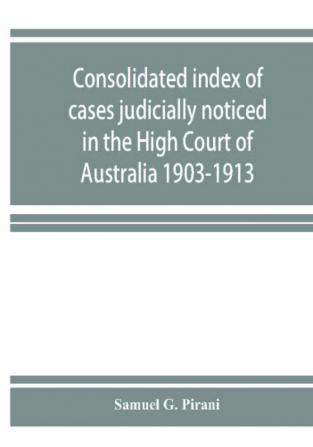 Consolidated index of cases judicially noticed in the High Court of Australia