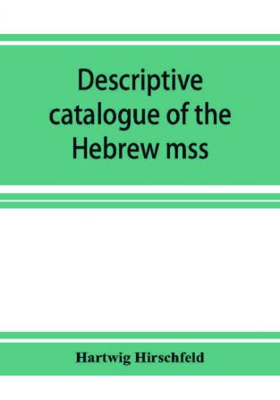 Descriptive catalogue of the Hebrew mss. of the Montefiore library