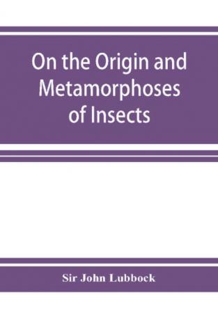 On the Origin and Metamorphoses of Insects