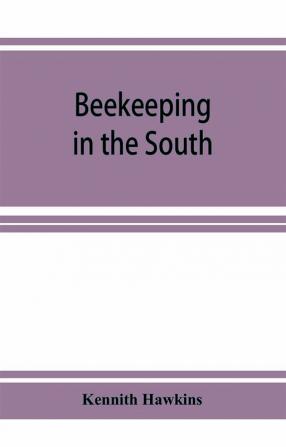 Beekeeping in the South; a handbook on seasons methods and honey flora of the fifteen southern states