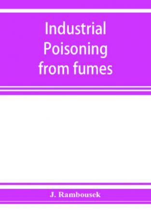 Industrial poisoning from fumes gases and poisons of manufacturing processes