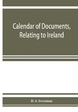 Calendar of documents relating to Ireland preserved in Her Majesty's Public Record Office London 1285-1292.