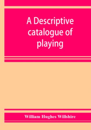 A descriptive catalogue of playing and other cards in the British museum accompanied by a concise general history of the subject and remarks on cards of divination and of a politico-historical character