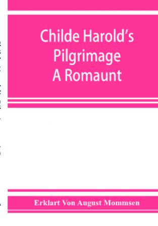 Childe Harold's pilgrimage. A romaunt