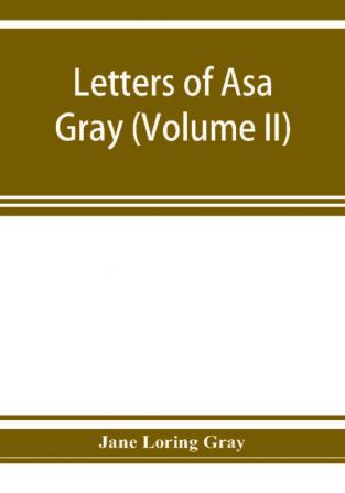 Letters of Asa Gray (Volume II)