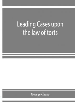 Leading cases upon the law of torts