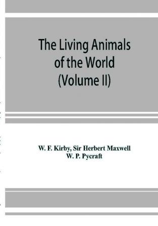 The living animals of the world a popular natural history. An interesting description of beasts birds fishes reptiles insects etc. with authentic anecdotes (Volume II)