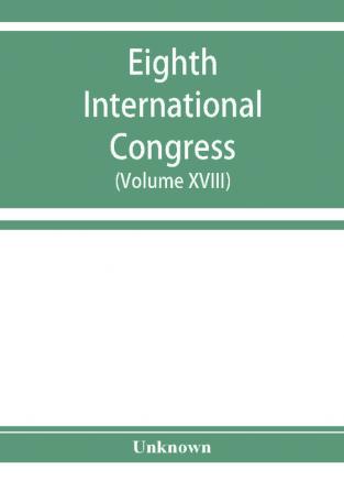 Eighth International congress of applied chemistry Washington and New York September 4 to 13 1912 (Volume XVIII)