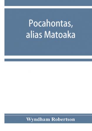 Pocahontas alias Matoaka and her descendants through her marriage at Jamestown Virginia in April 1614 with John Rolfe gentleman; including the names of Alfriend Archer Bentley Bernard Bland Boling Branch Cabell Catlett Cary Dandridge Dix