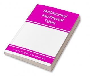 Mathematical and physical tables for the use of students in technical schools and colleges