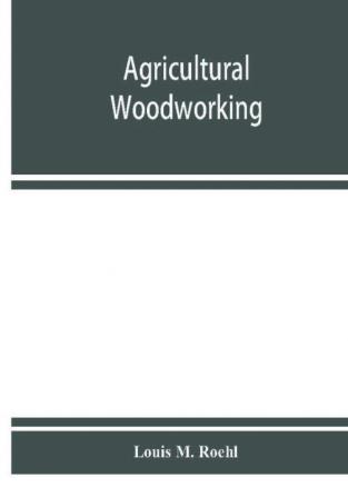 Agricultural woodworking : a group of problems for rural and graded schools agricultural high schools and the farm workshop