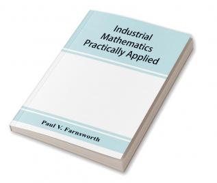 Industrial mathematics practically applied; an instruction and reference book for students in manual training industrial and technical schools and for home study