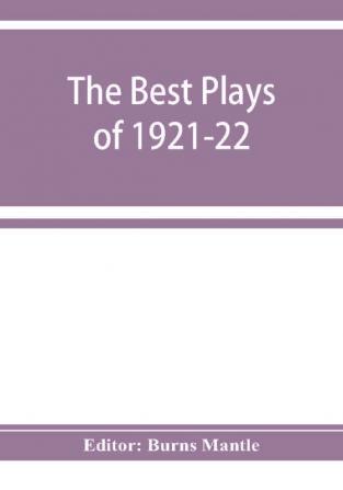 The Best plays of 1921-22 and the year book of the Drama in America