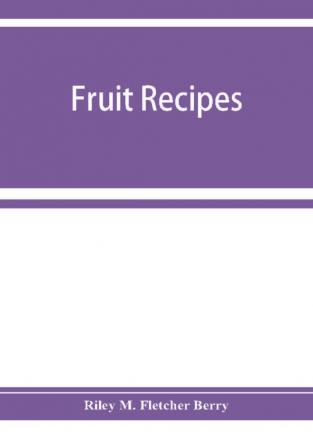 Fruit recipes; a manual of the food value of fruits and nine hundred different ways of using them