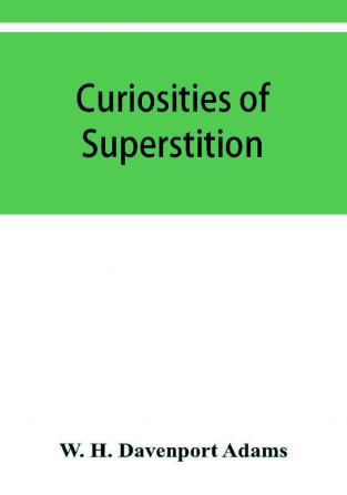 Curiosities of superstition and sketches of some unrevealed religions