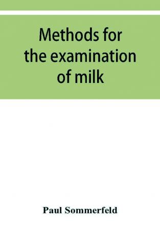 Methods for the examination of milk; for chemists physicians and hygienists