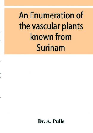 An enumeration of the vascular plants known from Surinam together with their distribution and synonymy