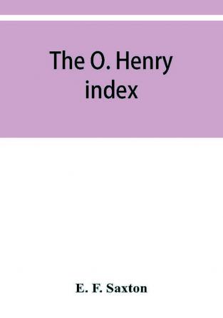 The O. Henry index containing some little pictures of O. Henry together with an alphabetical guide to his complete works