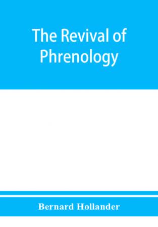 The revival of phrenology. The mental functions of the brain. An investigation into their localisation and their manifestation in health and disease