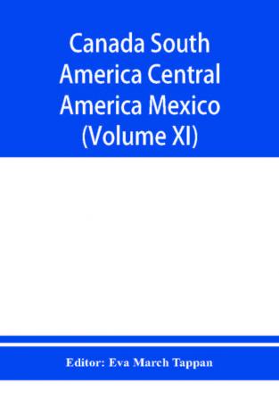 Canada South America Central America Mexico And The West Indies ; The World's story a history of the world in story song and art (Volume XI)