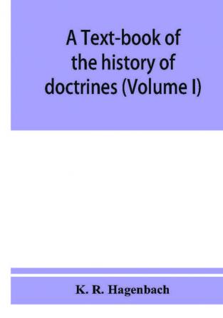 A text-book of the history of doctrines (Volume I)