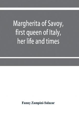 Margherita of Savoy first queen of Italy her life and times