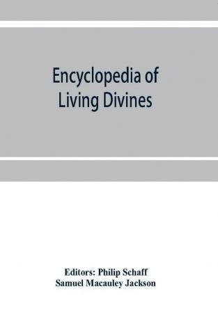 Encyclopedia of Living Divines and Christian Workers of all Denominations in Europe and America Being a Supplement to Schaff-Herzog Encyclopedia of Religious Knowledge