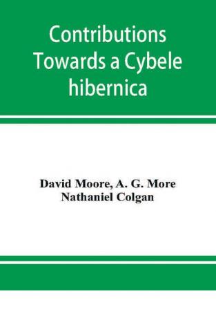 Contributions towards a Cybele hibernica being outlines of the geographical distribution of plants in Ireland