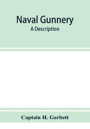 Naval gunnery; a description &amp; history of the fighting equipment of a man-of-war