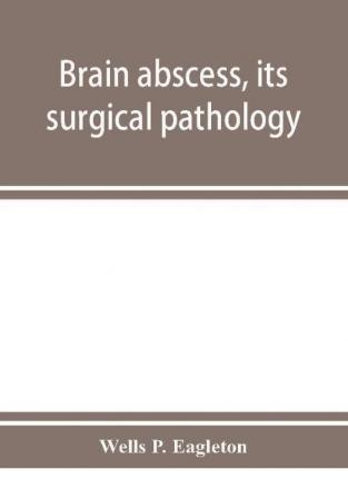 Brain abscess its surgical pathology and operative technic