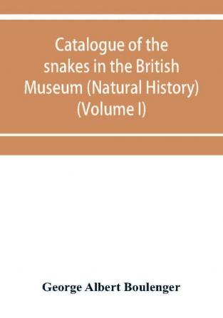 Catalogue of the snakes in the British Museum (Natural History) (Volume I)