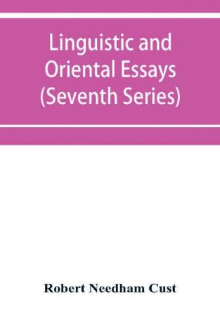 Linguistic and oriental essays. Written from the year 1840 to 1903 (Seventh Series)