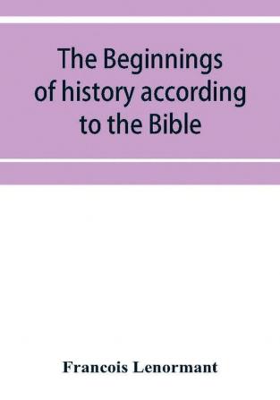 The beginnings of history according to the Bible and the traditions of Oriental peoples.