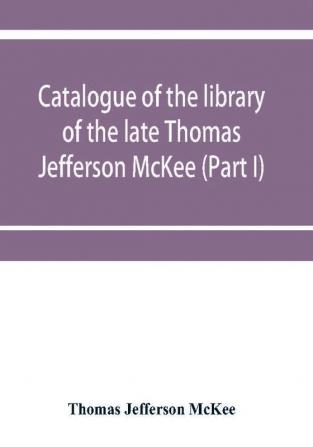 Catalogue of the library of the late Thomas Jefferson McKee (Part I) American literature in poetry and prose and American plays