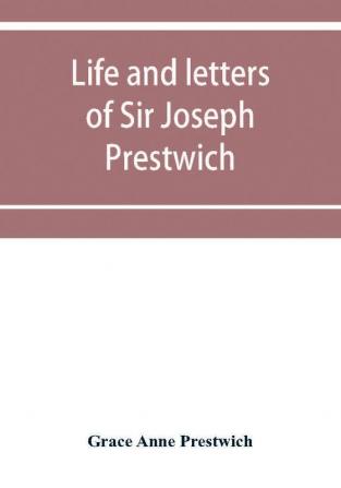 Life and letters of Sir Joseph Prestwich