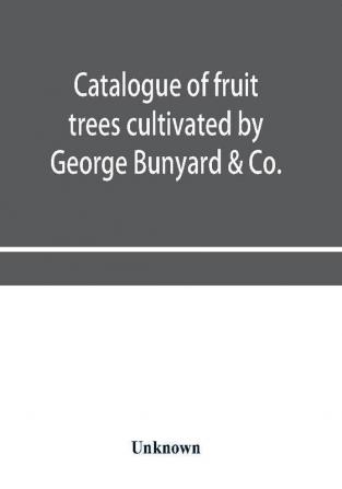 Catalogue of fruit trees cultivated by George Bunyard & Co. Royal Nurseries 1898-99