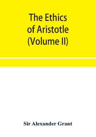 The ethics of Aristotle illustrated with essays and notes (Volume II)