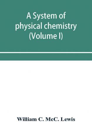 A system of physical chemistry (Volume I)