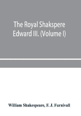 The Royal Shakspere; the poet's works in chronological order from the text of Professor Delius with The two noble kinsmen and Edward III. (Volume I)