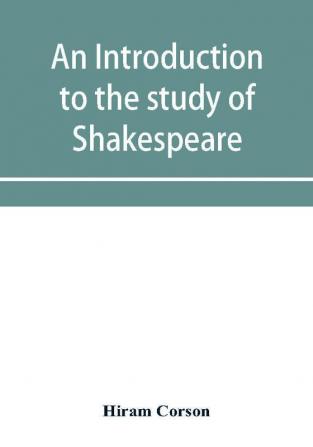 An introduction to the study of Shakespeare